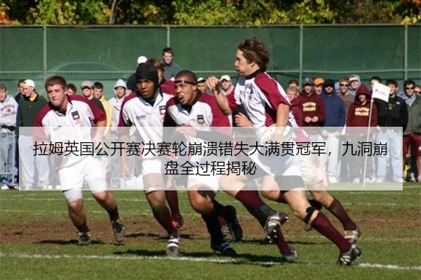 拉姆英国公开赛决赛轮崩溃错失大满贯冠军，九洞崩盘全过程揭秘